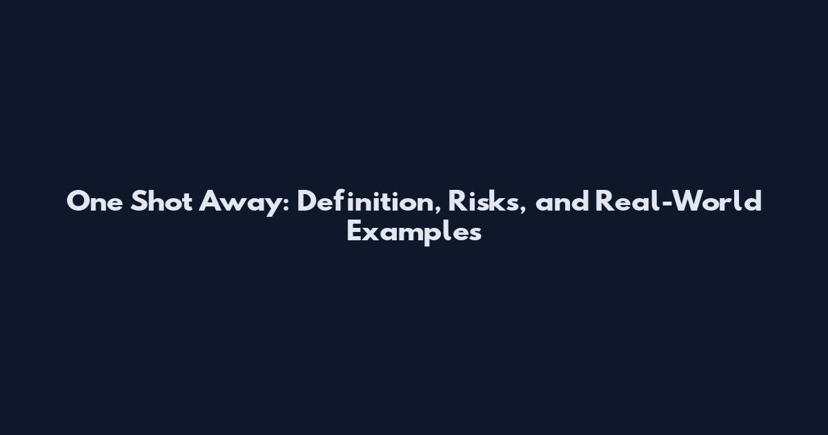 One Shot Away: Definition, Risks, and Real-World Examples