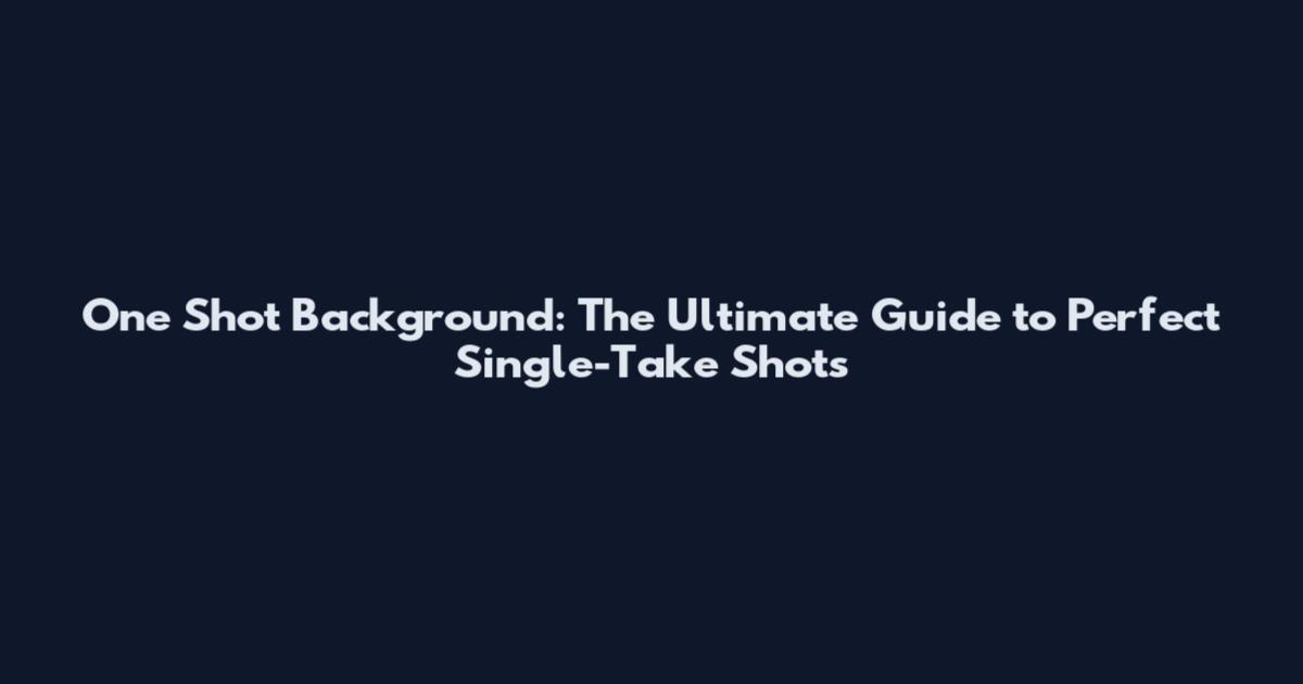 One Shot Background: The Ultimate Guide to Perfect Single-Take Shots
