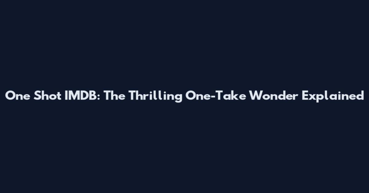 One Shot IMDB: The Thrilling One-Take Wonder Explained