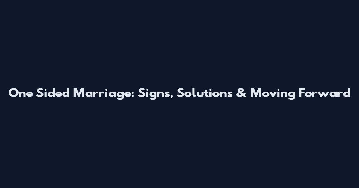 One Sided Marriage: Signs, Solutions & Moving Forward