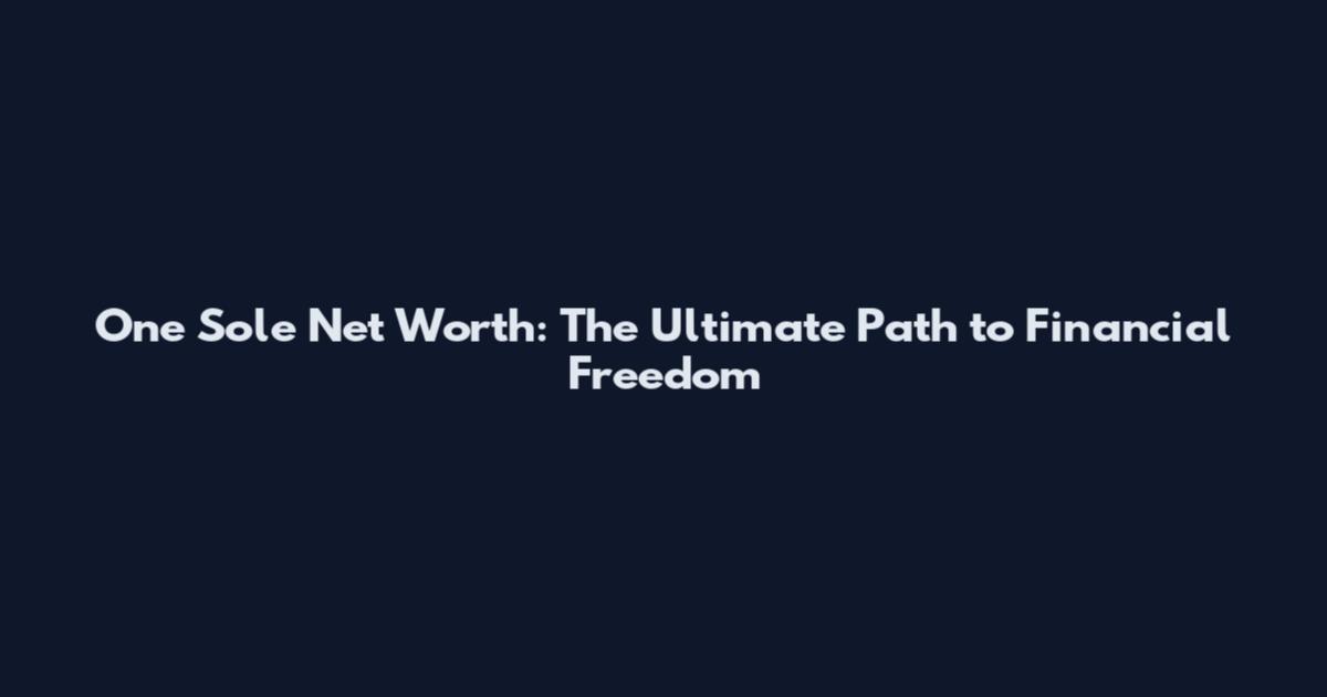 One Sole Net Worth: The Ultimate Path to Financial Freedom