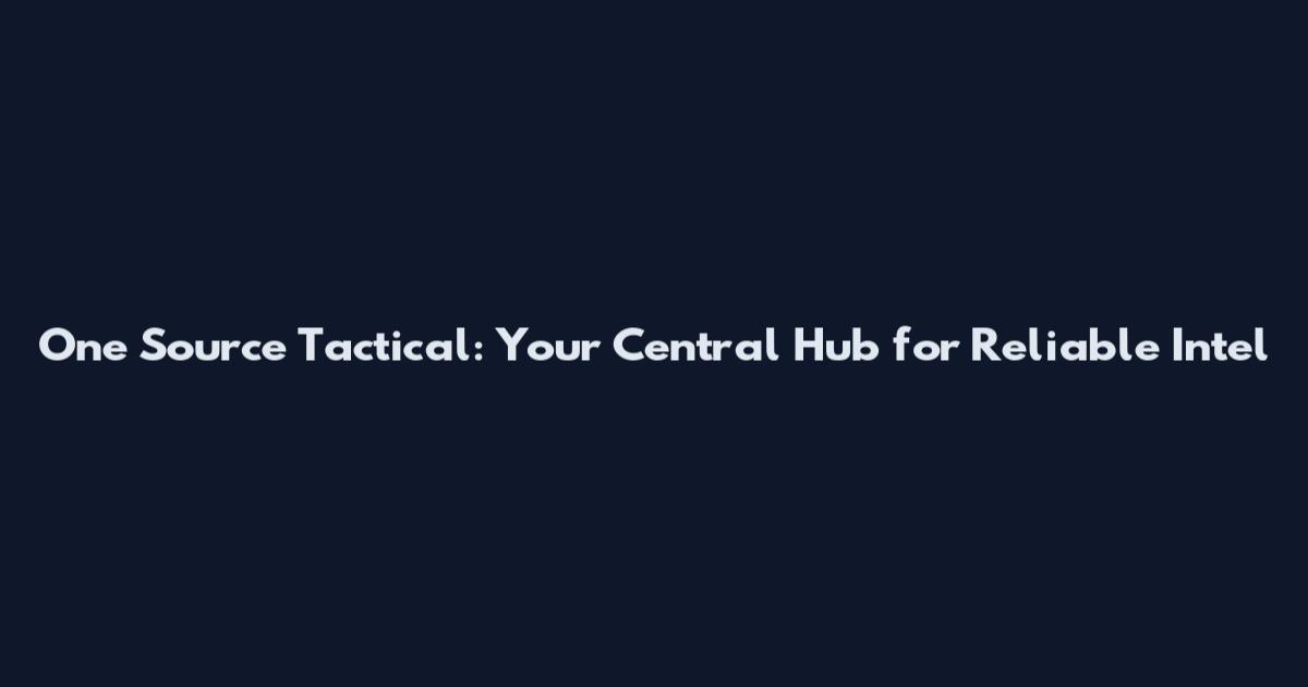 One Source Tactical: Your Central Hub for Reliable Intel