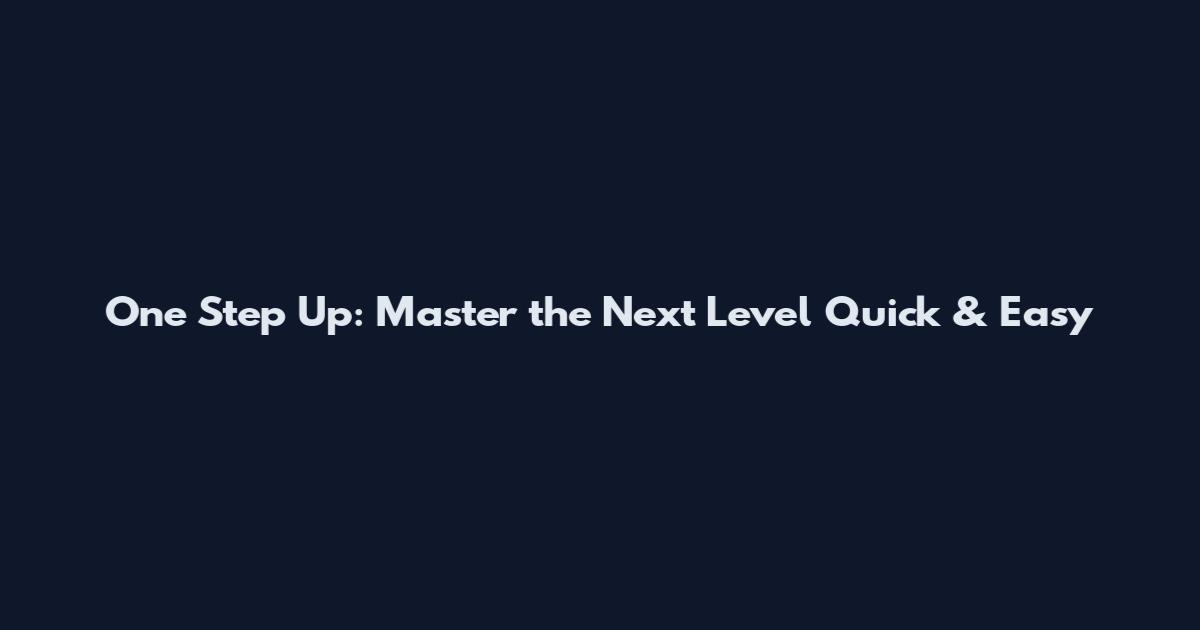 One Step Up: Master the Next Level Quick & Easy