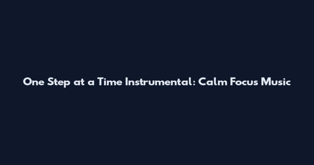 One Step at a Time Instrumental: Calm Focus Music