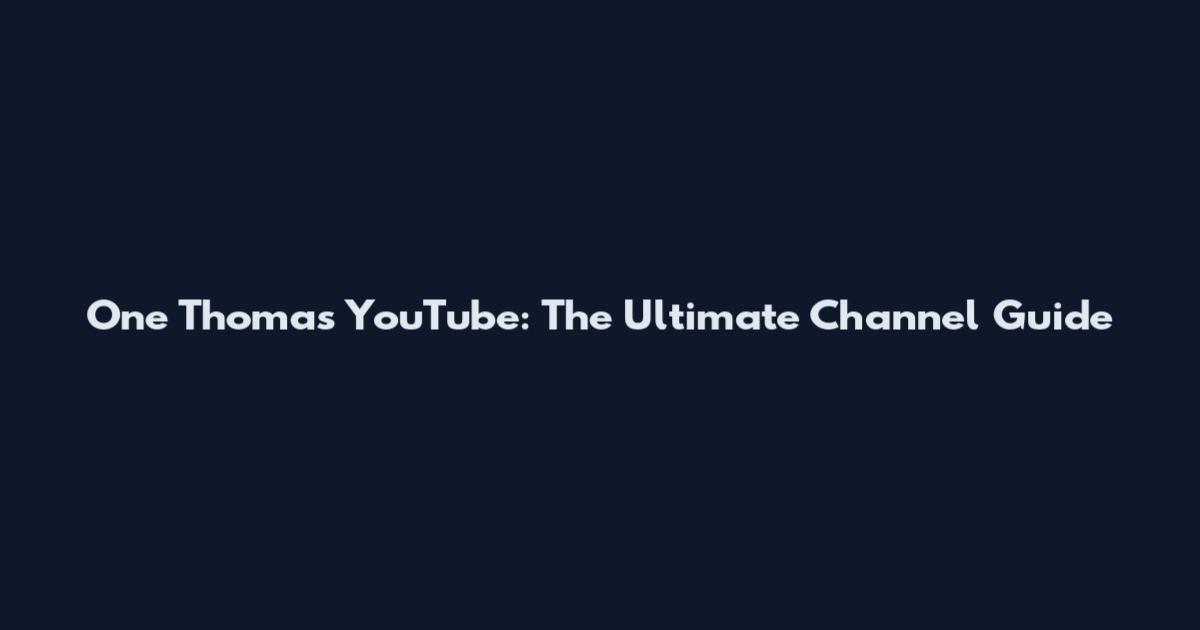 One Thomas YouTube: The Ultimate Channel Guide