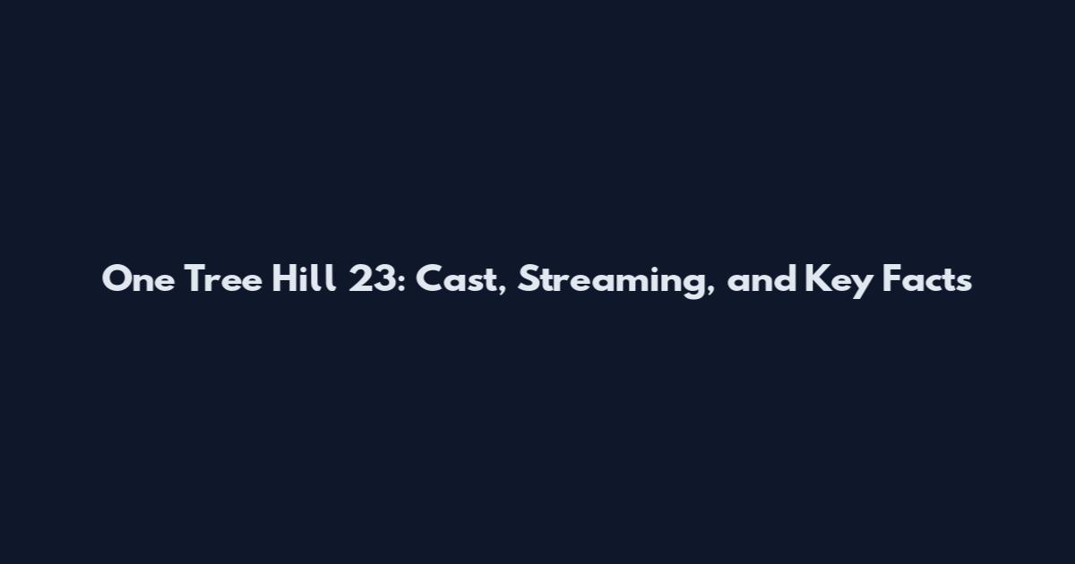 One Tree Hill 23: Cast, Streaming, and Key Facts