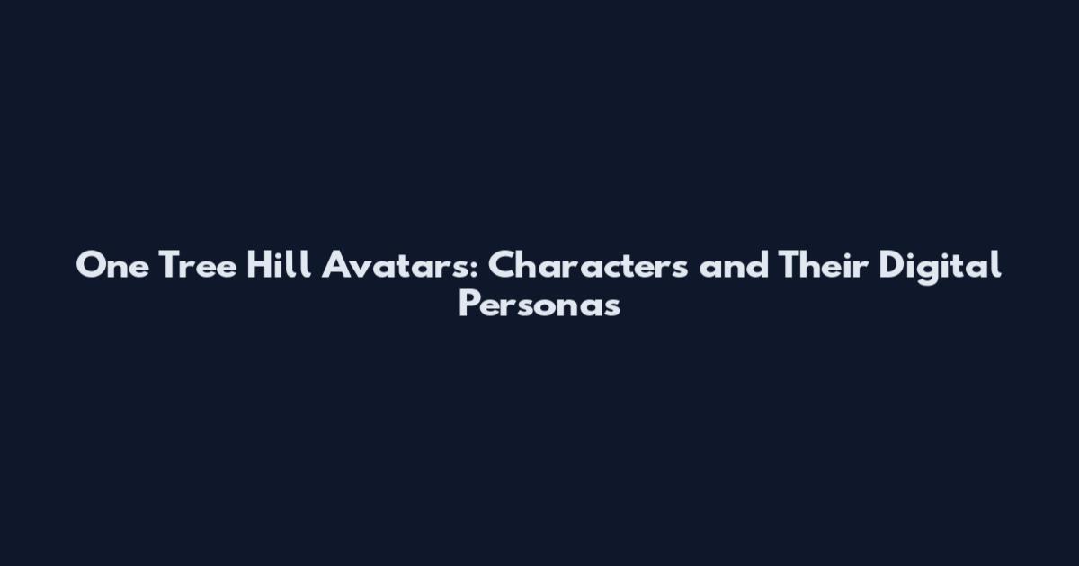 One Tree Hill Avatars: Characters and Their Digital Personas