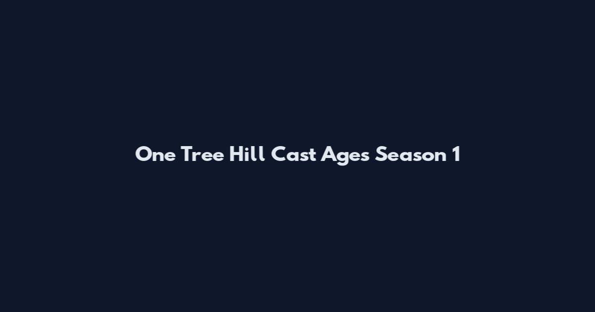 One Tree Hill Cast Ages Season 1