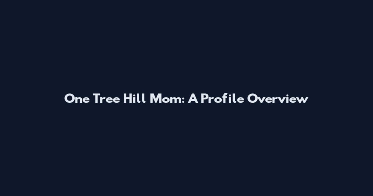 One Tree Hill Mom: A Profile Overview