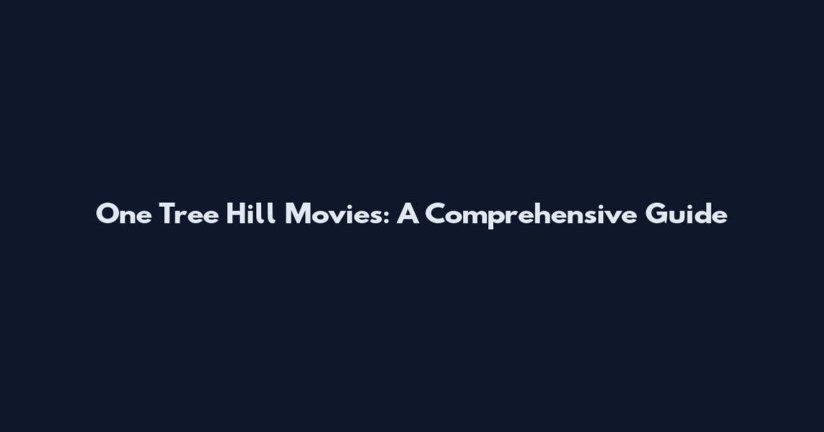 One Tree Hill Movies: A Comprehensive Guide