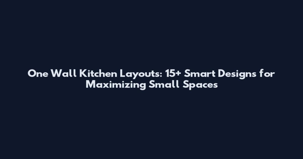 One Wall Kitchen Layouts: 15+ Smart Designs for Maximizing Small Spaces