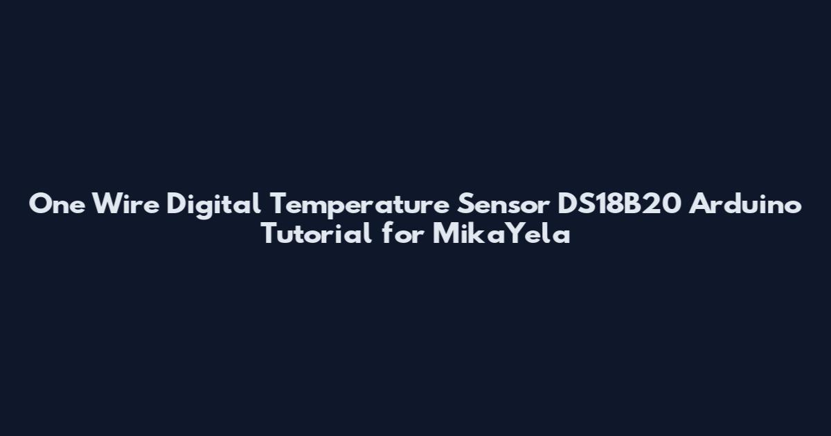 One Wire Digital Temperature Sensor DS18B20 Arduino Tutorial for MikaYela