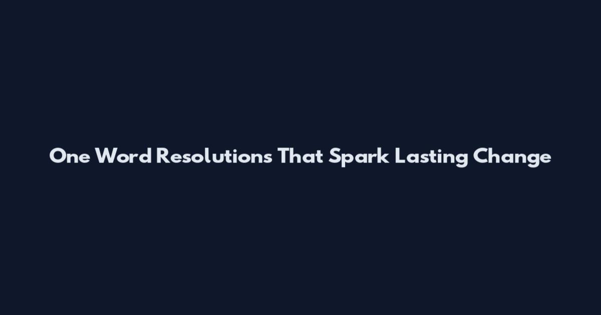 One Word Resolutions That Spark Lasting Change