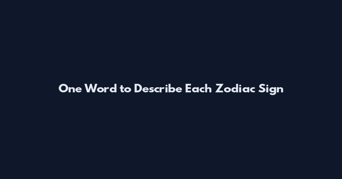One Word to Describe Each Zodiac Sign