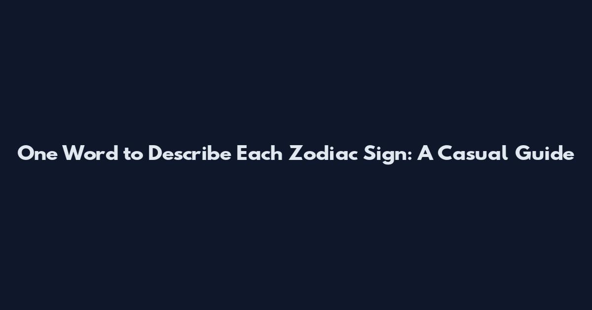 One Word to Describe Each Zodiac Sign: A Casual Guide