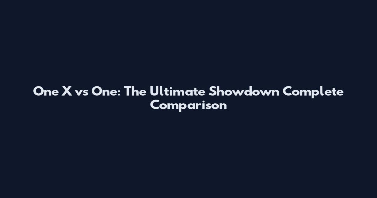 One X vs One: The Ultimate Showdown Complete Comparison