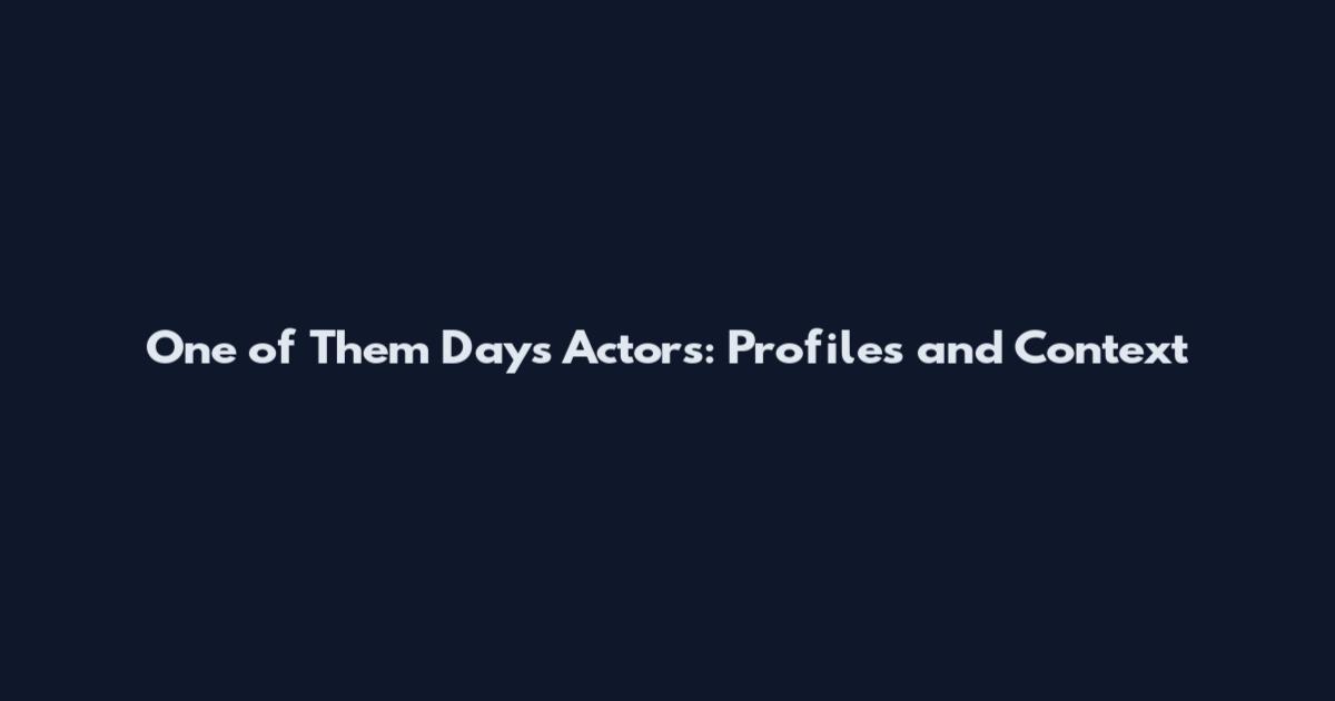 One of Them Days Actors: Profiles and Context