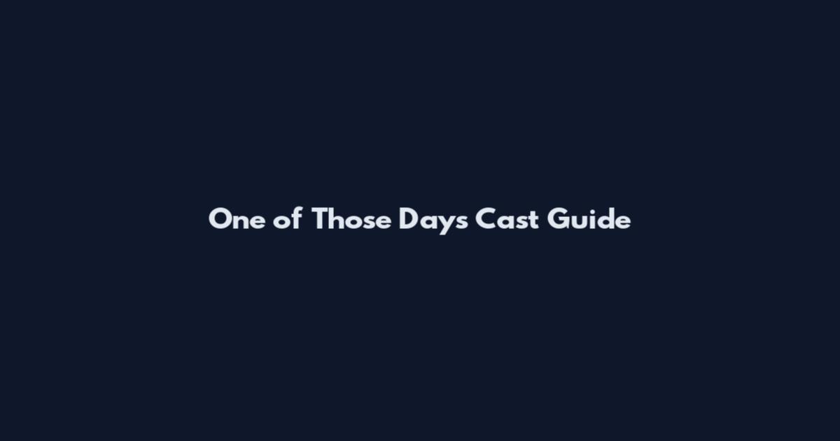 One of Those Days Cast Guide
