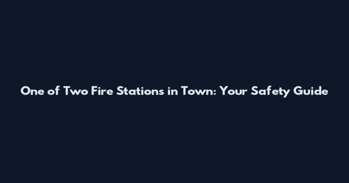 One of Two Fire Stations in Town: Your Safety Guide