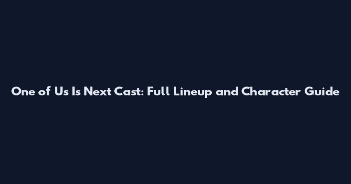 One of Us Is Next Cast: Full Lineup and Character Guide