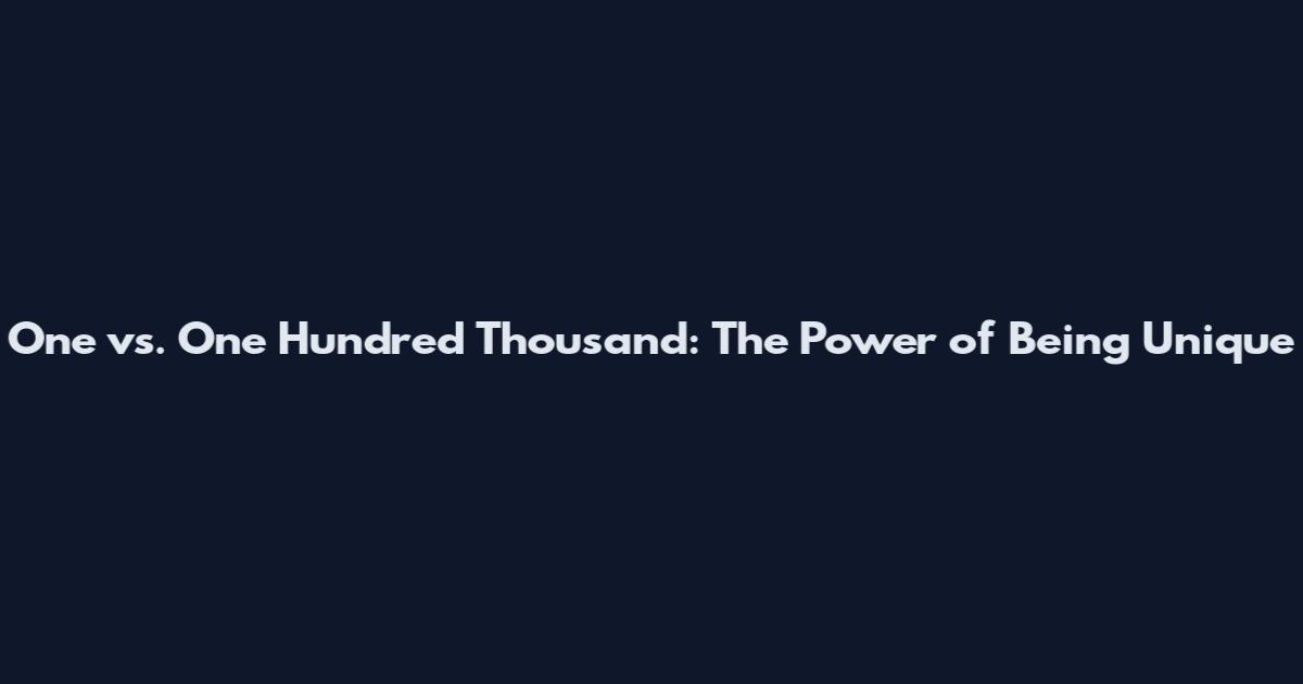 One vs. One Hundred Thousand: The Power of Being Unique