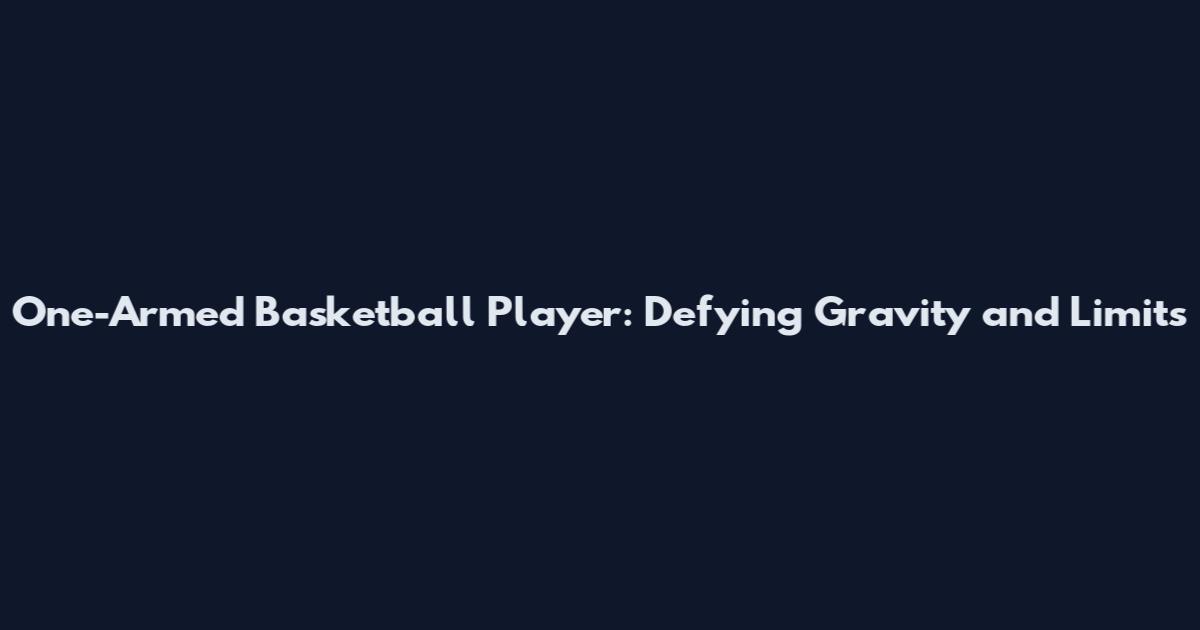 One-Armed Basketball Player: Defying Gravity and Limits