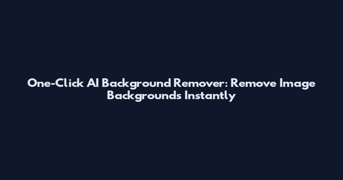 One-Click AI Background Remover: Remove Image Backgrounds Instantly
