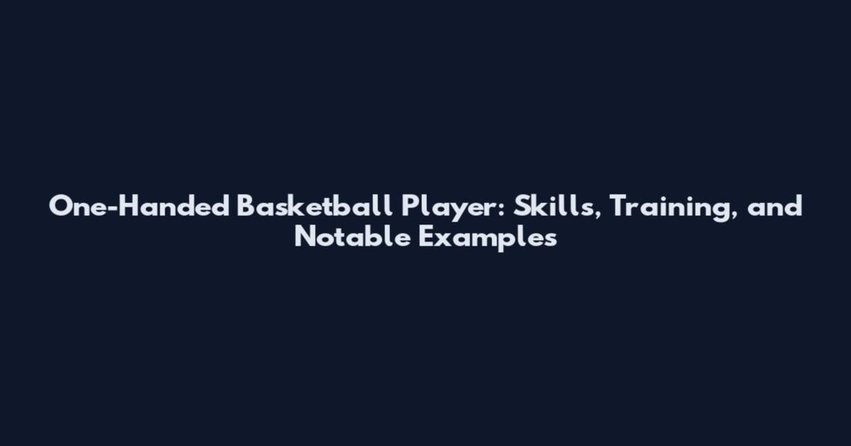 One-Handed Basketball Player: Skills, Training, and Notable Examples