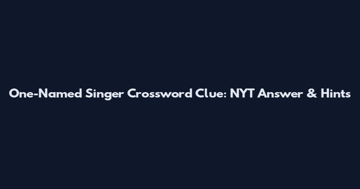 One-Named Singer Crossword Clue: NYT Answer & Hints