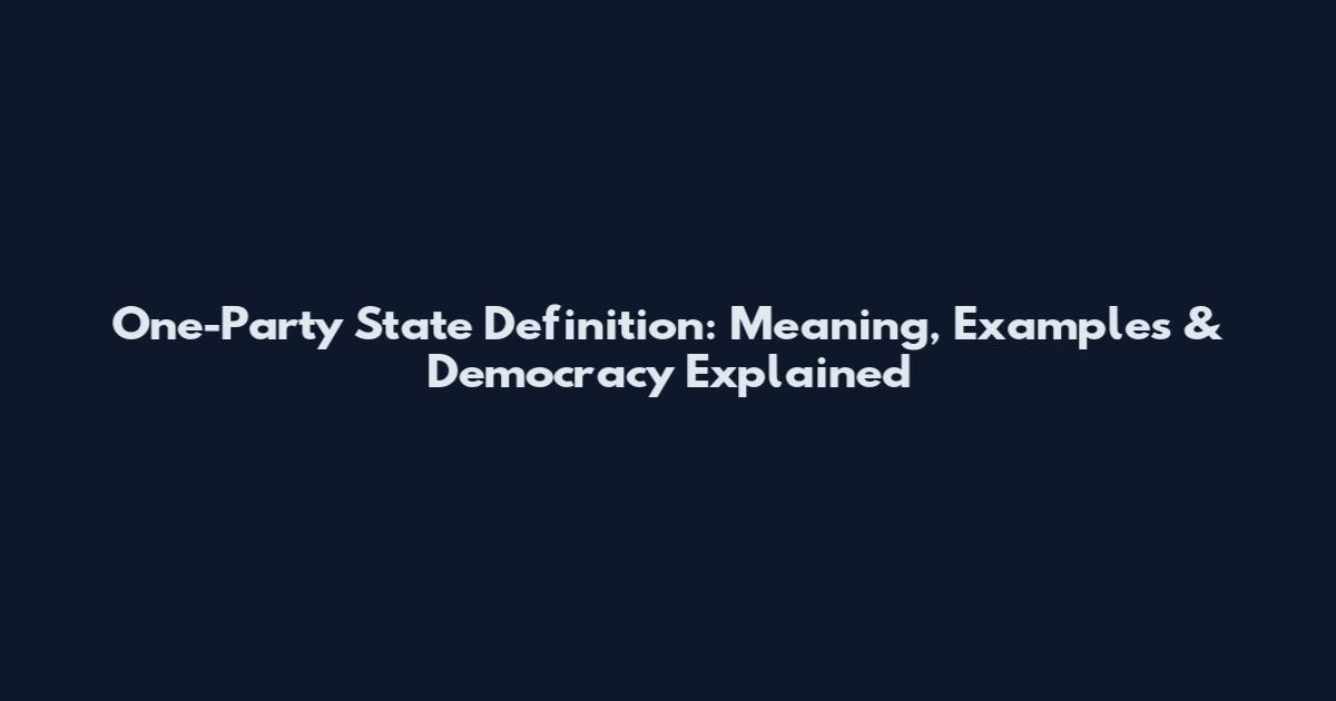 One-Party State Definition: Meaning, Examples & Democracy Explained