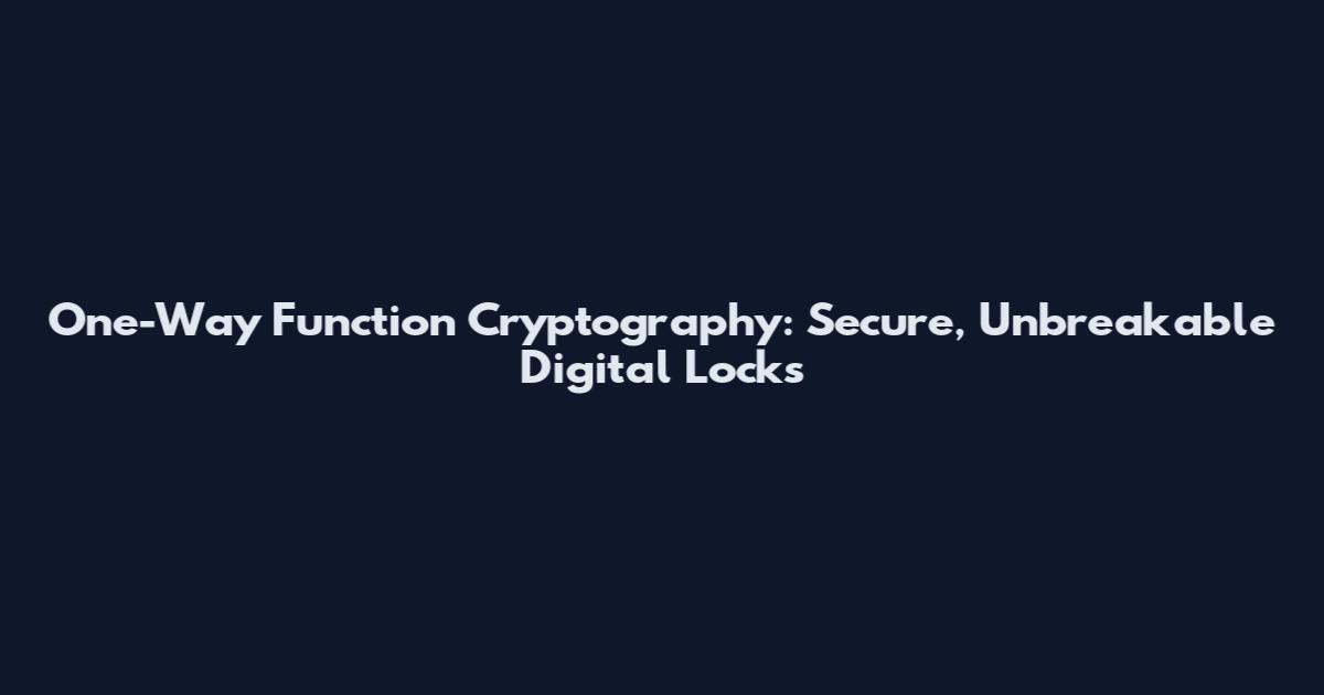 One-Way Function Cryptography: Secure, Unbreakable Digital Locks