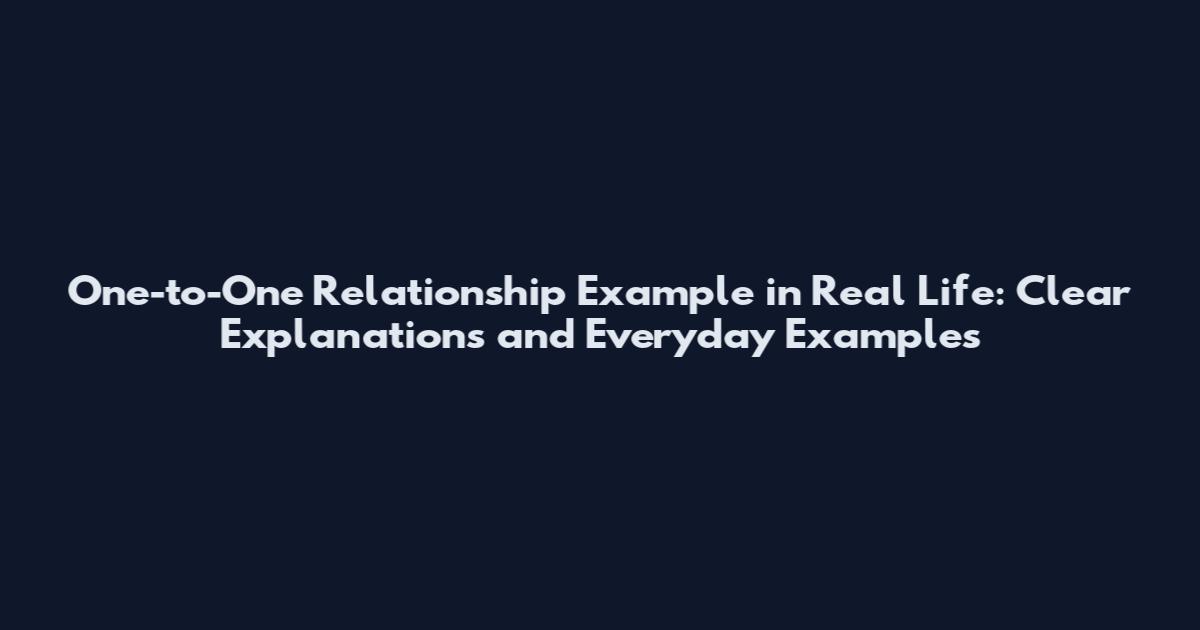 One-to-One Relationship Example in Real Life: Clear Explanations and Everyday Examples