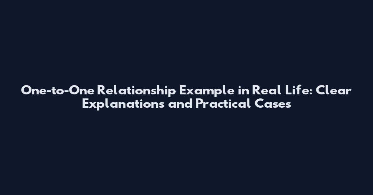 One-to-One Relationship Example in Real Life: Clear Explanations and Practical Cases