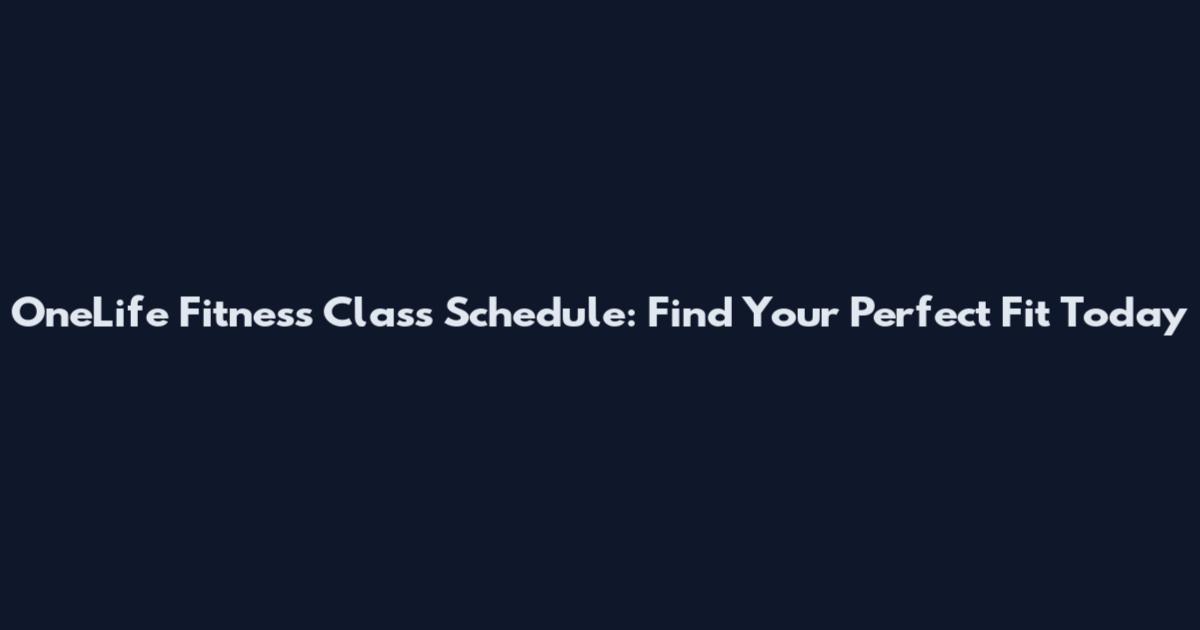 OneLife Fitness Class Schedule: Find Your Perfect Fit Today
