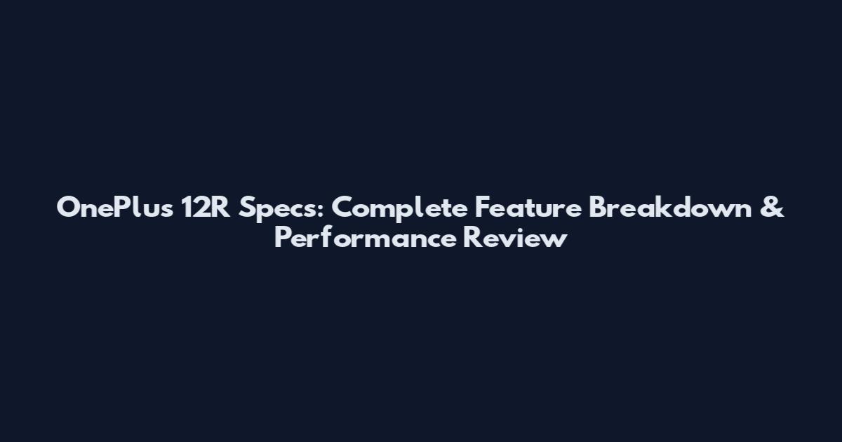 OnePlus 12R Specs: Complete Feature Breakdown & Performance Review