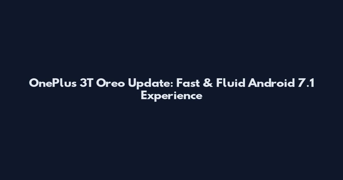 OnePlus 3T Oreo Update: Fast & Fluid Android 7.1 Experience