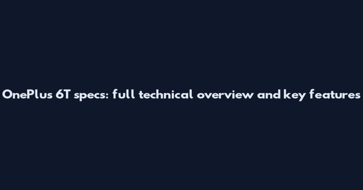 OnePlus 6T specs: full technical overview and key features