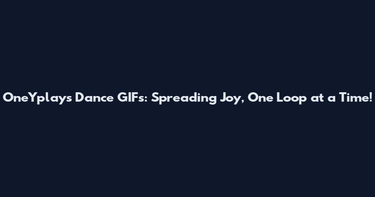 OneYplays Dance GIFs: Spreading Joy, One Loop at a Time!