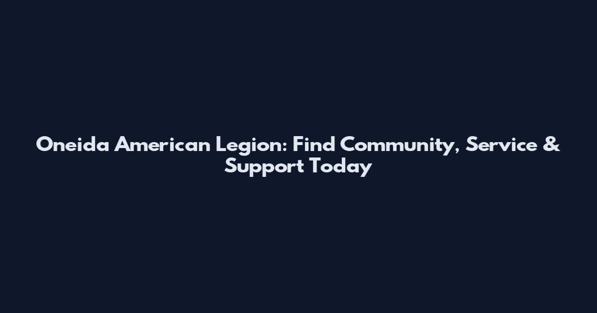 Oneida American Legion: Find Community, Service & Support Today