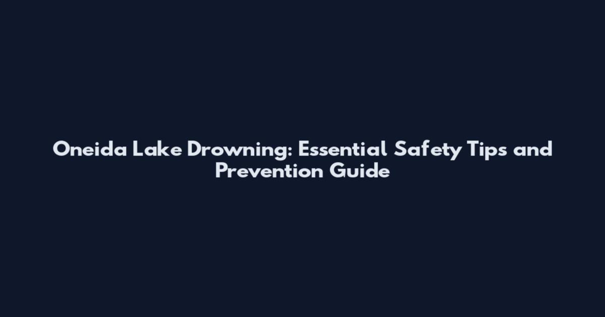 Oneida Lake Drowning: Essential Safety Tips and Prevention Guide