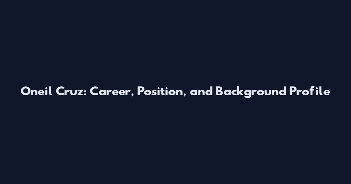 Oneil Cruz: Career, Position, and Background Profile