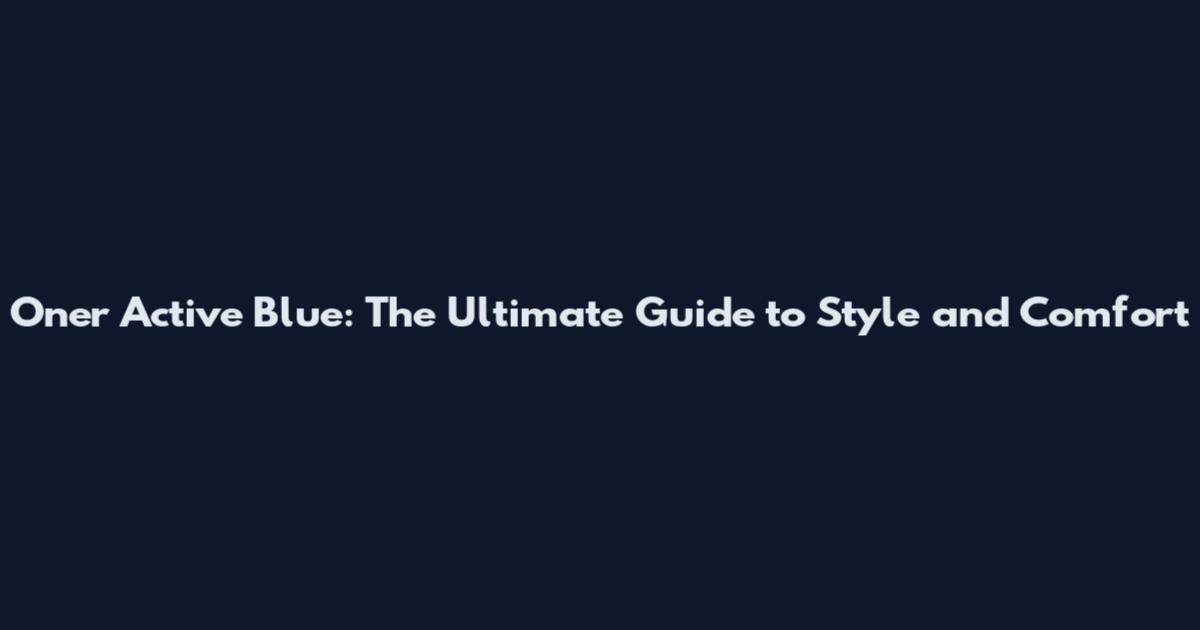 Oner Active Blue: The Ultimate Guide to Style and Comfort