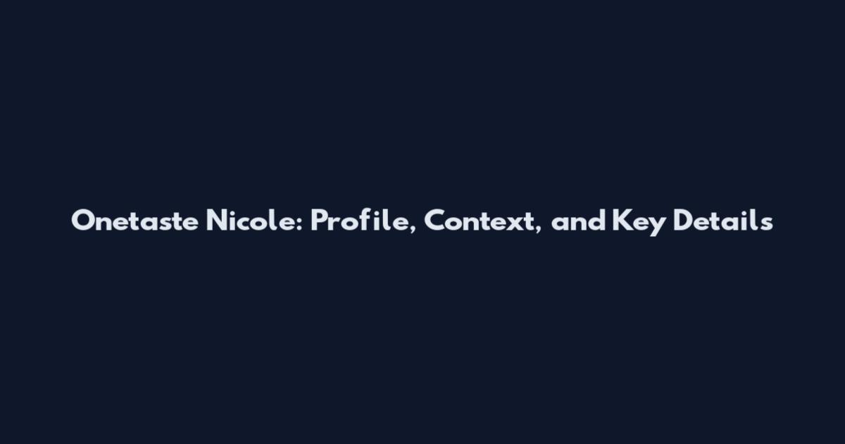Onetaste Nicole: Profile, Context, and Key Details