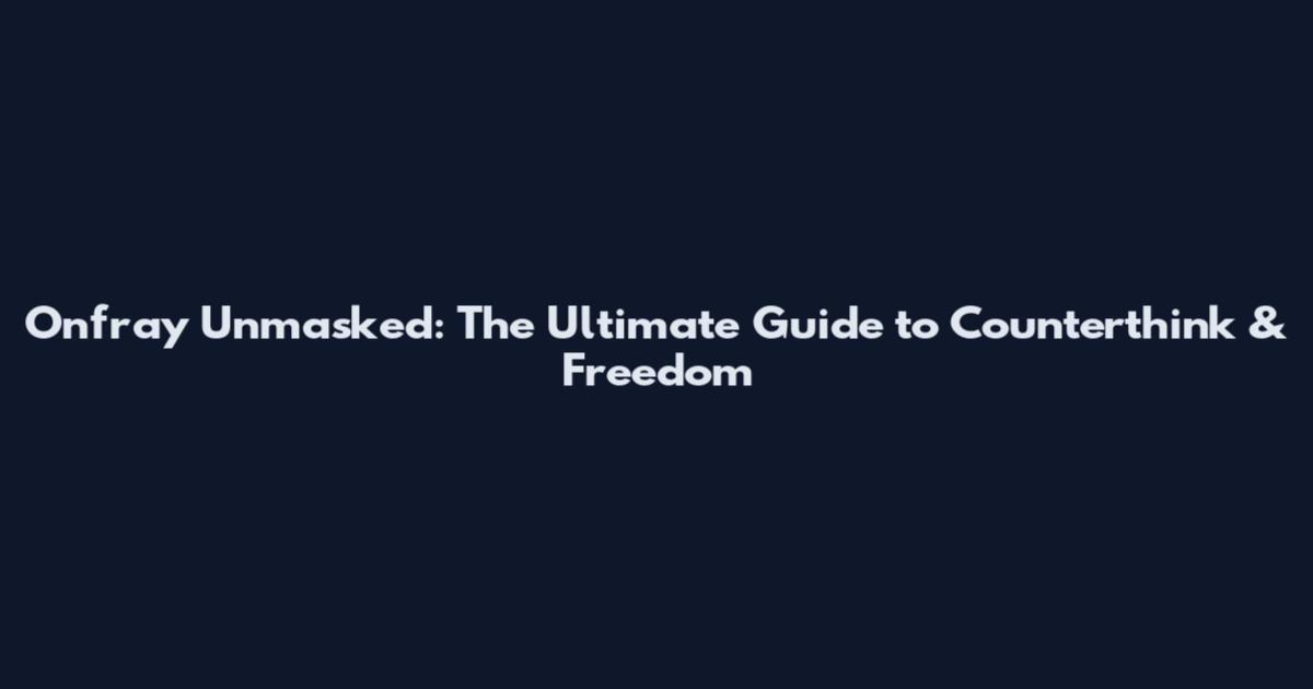 Onfray Unmasked: The Ultimate Guide to Counterthink & Freedom