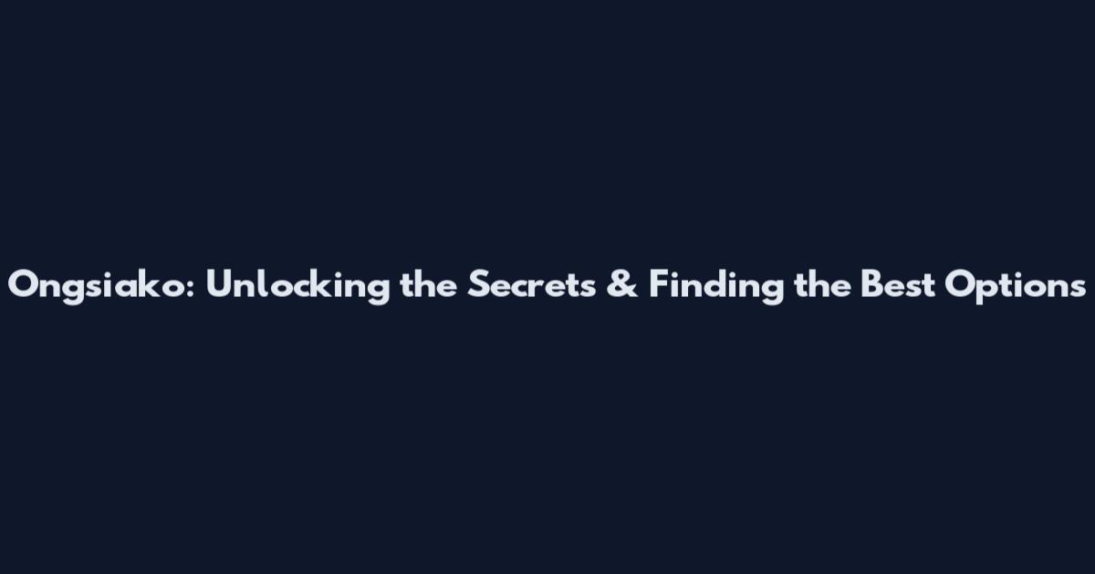 Ongsiako: Unlocking the Secrets & Finding the Best Options