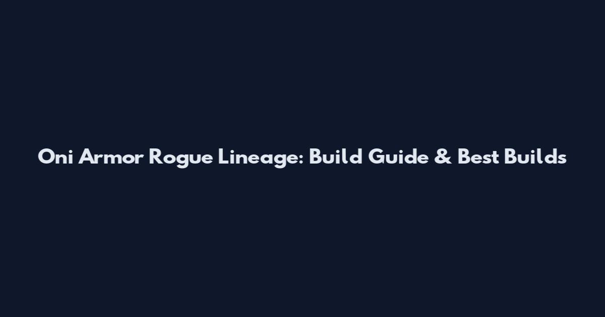 Oni Armor Rogue Lineage: Build Guide & Best Builds