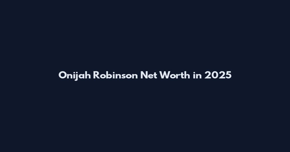 Onijah Robinson Net Worth in 2025
