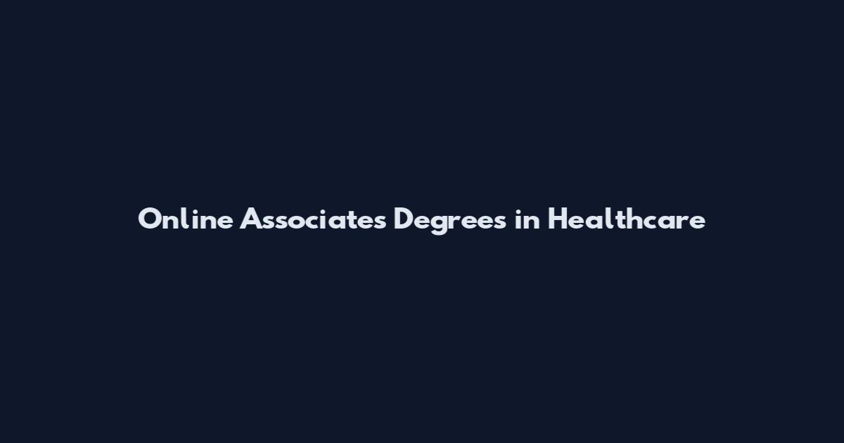 Online Associates Degrees in Healthcare