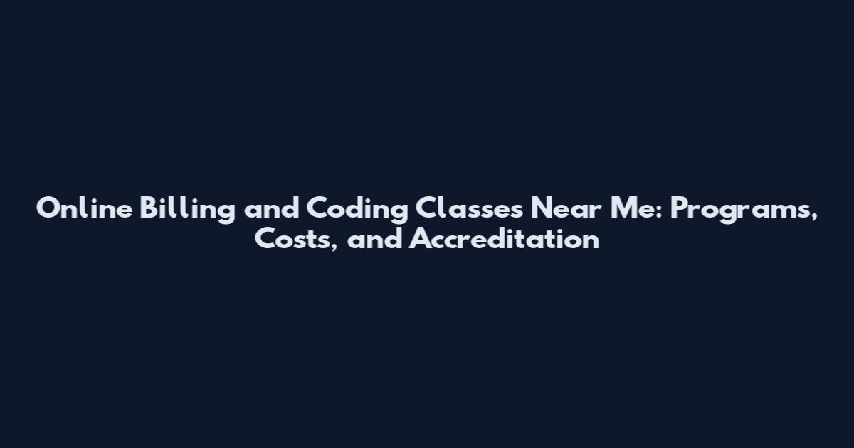 Online Billing and Coding Classes Near Me: Programs, Costs, and Accreditation