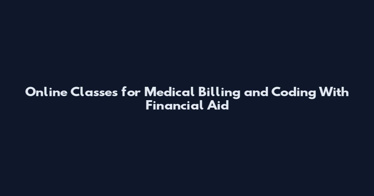 Online Classes for Medical Billing and Coding With Financial Aid